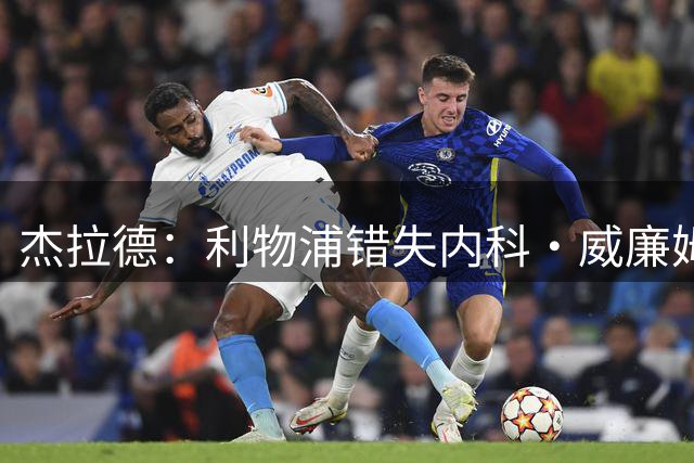 杰拉德：利物浦错失内科·威廉姆斯，他仍有上升空间