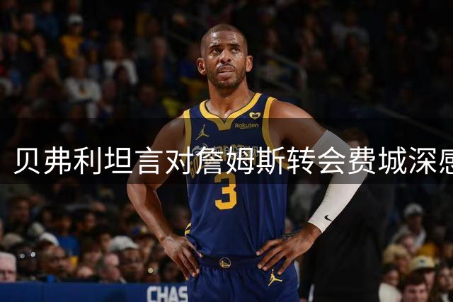 贝弗利坦言对詹姆斯转会费城深感意外